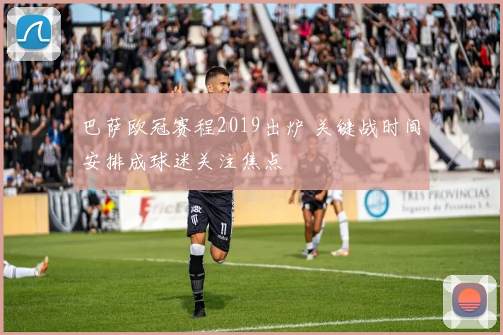 巴萨欧冠赛程2019出炉 关键战时间安排成球迷关注焦点